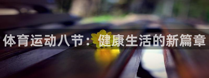 球王会体育：体育运动八节：健康生活的新篇章