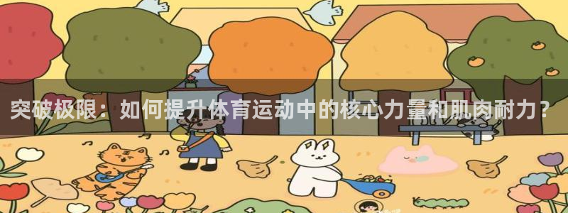 球王会体育：突破极限：如何提升体育运动中的核心力量和肌肉耐力？